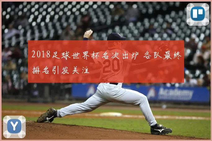 2018足球世界杯名次出炉 各队最终排名引发关注