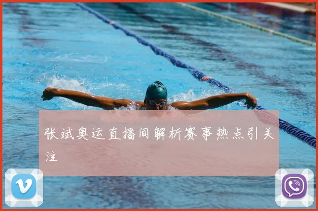 张斌奥运直播间解析赛事热点引关注