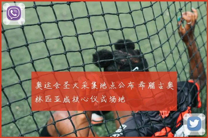 奥运会圣火采集地点公布 希腊古奥林匹亚成核心仪式场地