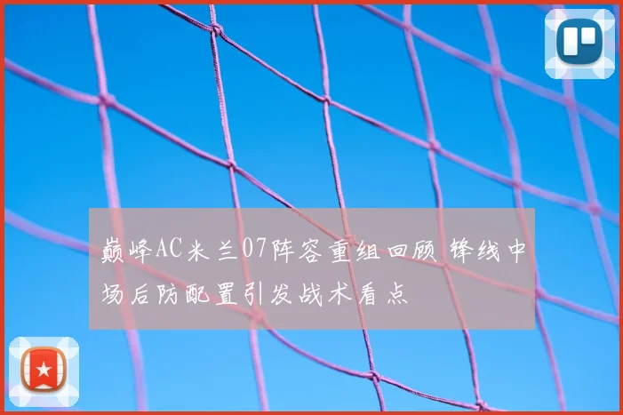 巅峰AC米兰07阵容重组回顾 锋线中场后防配置引发战术看点