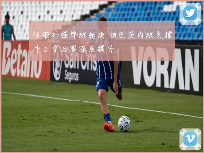 快船补强锋线轮换 祖巴茨内线支撑冲击季后赛深度提升